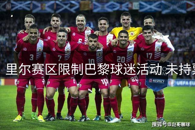 里尔赛区限制巴黎球迷活动 未持票者禁止进入指定区域