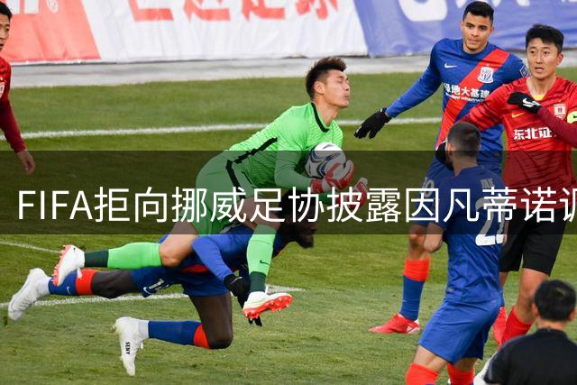 FIFA拒向挪威足协披露因凡蒂诺调查进展